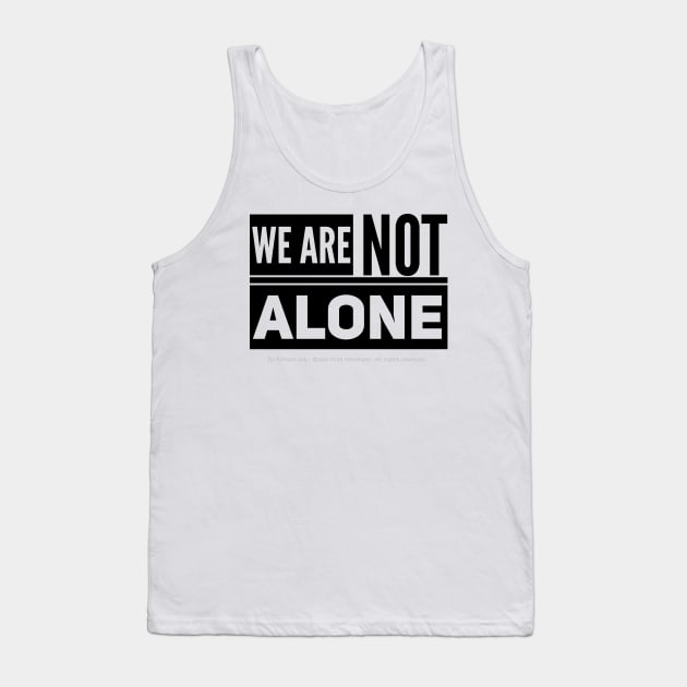 We are Not Alone - black text Tank Top by Kinhost Pluralwear